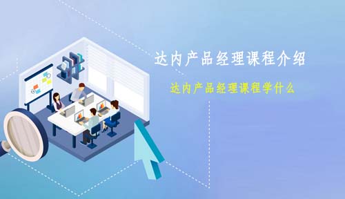 达内产品经理课程介绍，达内产品经理培训课程教什么？