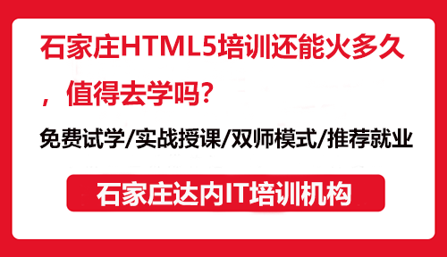 石家庄HTML5培训还能火多久，值得去学吗？